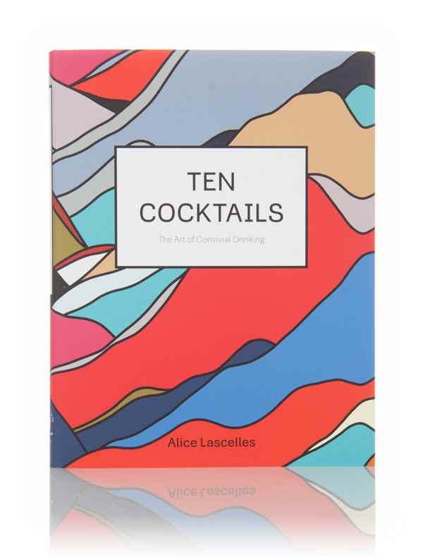 Ten Cocktails: The Art of Convivial Drinking (Alice Lascelles)